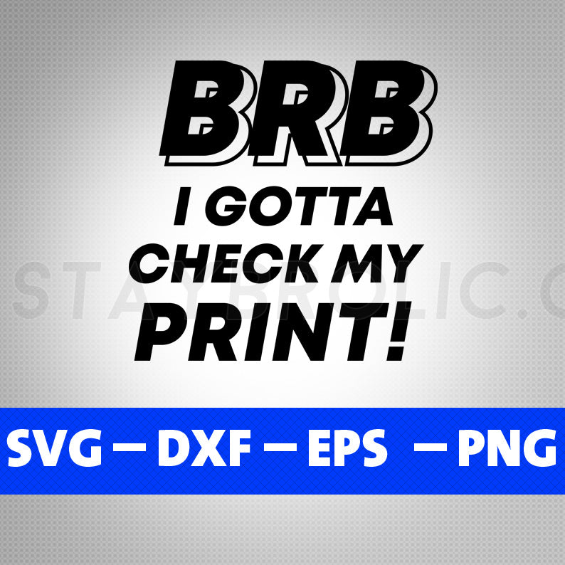 I gotta check my 3D Printer Svg, Funny 3d printing quotes Cut Files